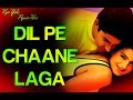 Dil Pe Chaane Laga