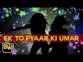 Ek To Pyar Ki Umar Hai